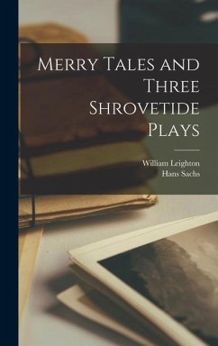 Merry Tales and Three Shrovetide Plays - Leighton, William; Sachs, Hans