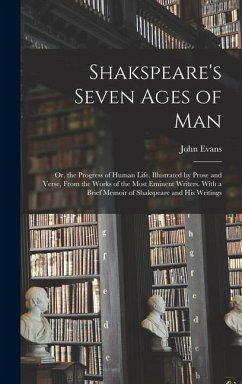 Cover Shakspeare's Seven Ages of Man: Or, the Progress of Human Life. Illustrated by Prose and Verse, From the Works of the Most Eminent Writers. With a Bri