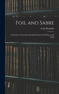 Cover Foil and Sabre; a Grammar of Fencing in Detailed Lessons for Professor and Pupil