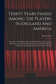 Thirty Years Passed Among The Players In England And America: Intersperesed With Anecdotes And Reminiscences Of A Variety Of Persons, Directly Or Indi