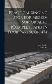 Practical Singing Tutor for Mezzo-sop. or Alto (complete and in Four Parts), op. 474