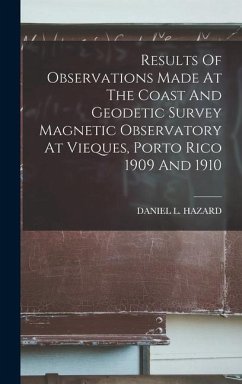 Results Of Observations Made At The Coast And Geodetic Survey Magnetic Observatory At Vieques, Porto Rico 1909 And 1910 - Hazard, Daniel L.