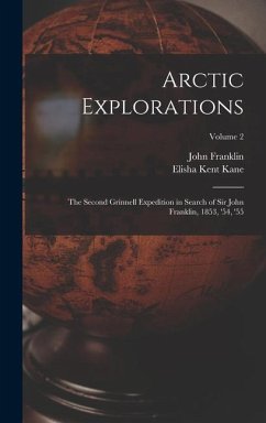 Arctic Explorations: The Second Grinnell Expedition in Search of Sir John Franklin, 1853, '54, '55; Volume 2 - Kane, Elisha Kent; Franklin, John