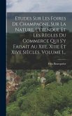 Etudes Sur Les Foires De Champagne, Sur La Nature, L'étendue Et Les Règles Du Commerce Qui S'y Faisait Au Xiie, Xiiie Et Xive Siècles, Volume 1...