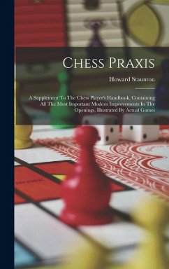 Cover Chess Praxis: A Supplement To The Chess Player's Handbook, Containing All The Most Important Modern Improvements In The Openings, Il