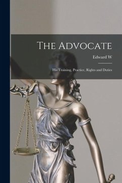 Cover The Advocate: His Training, Practice, Rights and Duties