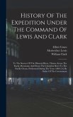 History Of The Expedition Under The Command Of Lewis And Clark: To The Sources Of The Missouri River, Thence Across The Rocky Mountains And Down The C