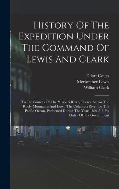 History Of The Expedition Under The Command Of Lewis And Clark: To The Sources Of The Missouri River, Thence Across The Rocky Mountains And Down The C - Lewis, Meriwether; Clark, William; Coues, Elliott