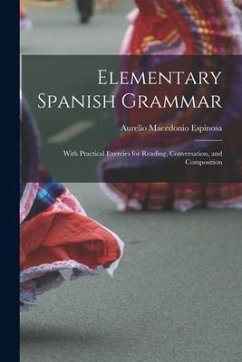 Elementary Spanish Grammar: With Practical Exercies for Reading, Conversation, and Composition - Espinosa, Aurelio Macedonio