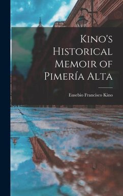 Kino's Historical Memoir of Pimería Alta - Francisco, Kino Eusebio