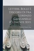 Lettere, Bolle E Discorsi Di Fra Lorenzo Ganganelli (Clemente Xiv).