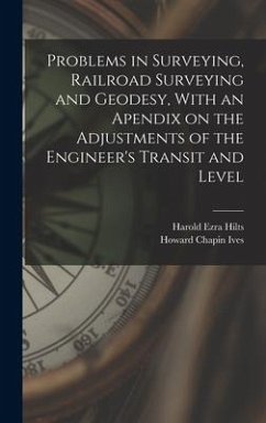 Problems in Surveying, Railroad Surveying and Geodesy, With an Apendix on the Adjustments of the Engineer's Transit and Level - Ives, Howard Chapin; Hilts, Harold Ezra