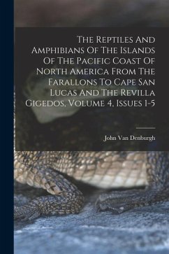 The Reptiles And Amphibians Of The Islands Of The Pacific Coast Of North America From The Farallons To Cape San Lucas And The Revilla Gigedos, Volume - Denburgh, John Van