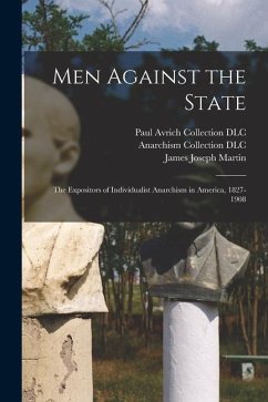 Men Against the State: The Expositors of Individualist Anarchism in America, 1827-1908 - Martin, James Joseph; Dlc, Anarchism Collection; Dlc, Paul Avrich Collection