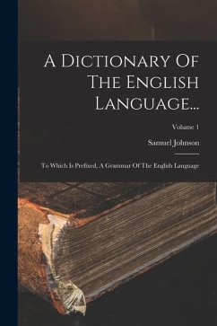 A Dictionary Of The English Language...: To Which Is Prefixed, A Grammar Of The English Language; Volume 1 - Johnson, Samuel