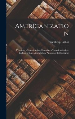 Americanization; Principles of Americanism, Essentials of Americanization, Technic of Race-assimilation, Annotated Bibliography - Winthrop, Talbot