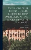 Iscrizioni Delle Chiese E D'altri Edificii Di Roma Dal Secolo Xi Fino Ai Giorni Nostri, Volume 13...