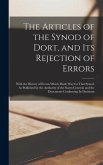 The Articles of the Synod of Dort, and Its Rejection of Errors: With the History of Events Which Made Way for That Synod, As Published by the Authorit