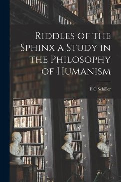 Riddles of the Sphinx a Study in the Philosophy of Humanism - Schiller, F. C.
