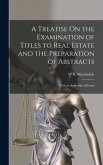 A Treatise On the Examination of Titles to Real Estate and the Preparation of Abstracts: With an Appendix of Forms