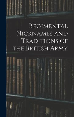 Regimental Nicknames and Traditions of the British Army - Anonymous