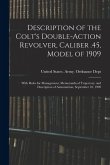 Description of the Colt's Double-action Revolver, Caliber .45, Model of 1909: With Rules for Management, Memoranda of Trajectory, and Description of A