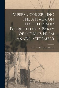 Papers Concerning the Attack on Hatfield and Deerfield by a Party of Indians From Canada, September - Benjamin, Hough Franklin