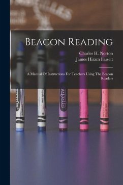 Beacon Reading: A Manual Of Instructions For Teachers Using The Beacon Readers - Fassett, James Hiram