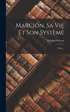 Marcion, Sa Vie Et Son Système - Prévost, Delphin