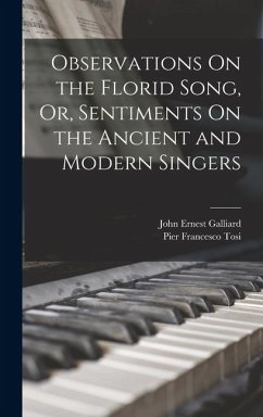 Observations On the Florid Song, Or, Sentiments On the Ancient and Modern Singers - Tosi, Pier Francesco; Galliard, John Ernest