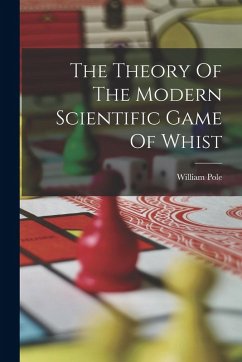 The Theory Of The Modern Scientific Game Of Whist - Pole, William