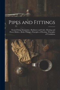 Pipes and Fittings; Steam-Fitting Accessories; Radiators and Coils; Heating and Power Boilers; Boiler Fittings; Principles of Heating; Principles of V - Anonymous