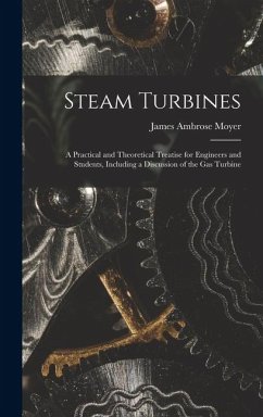 Steam Turbines; a Practical and Theoretical Treatise for Engineers and Students, Including a Discussion of the gas Turbine - Moyer, James Ambrose