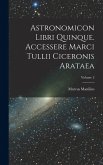 Astronomicon Libri Quinque. Accessere Marci Tullii Ciceronis Arataea; Volume 2 Astronomicon Libri Quinque. Accessere Marci Tullii Ciceronis Arataea; Volume 2