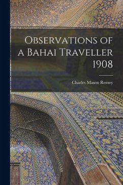 Observations of a Bahai Traveller 1908 - Remey, Charles Mason