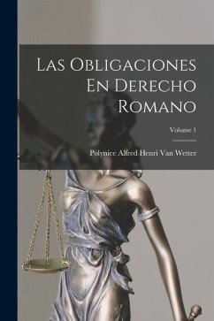 Las Obligaciones En Derecho Romano; Volume 1 - Wetter, Polynice Alfred Henri van
