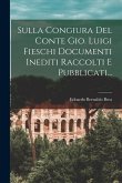 Sulla Congiura Del Conte Gio. Luigi Fieschi Documenti Inediti Raccolti E Pubblicati...