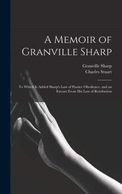A Memoir of Granville Sharp: To Which Is Added Sharp's Law of Passive Obedience, and an Extract From His Law of Retribution - Sharp, Granville; Stuart, Charles