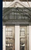 Hedges and Evergreens: A Complete Manual for the Cultivation, Pruning, and Management of All Plants Suitable for American Hedging; Especially