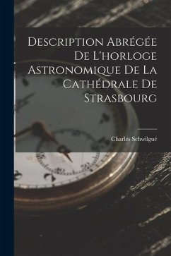 Description Abrégée De L'horloge Astronomique De La Cathédrale De Strasbourg - Schwilgué, Charles