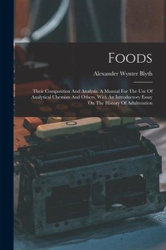 Foods: Their Composition And Analysis. A Manual For The Use Of Analytical Chemists And Others. With An Introductory Essay On - Blyth, Alexander Wynter