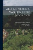 Alle De Wercken Van Den Heere Jacob Cats; Volume 2