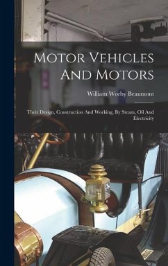 Motor Vehicles And Motors: Their Design, Construction And Working, By Steam, Oil And Electricity - Beaumont, William Worby