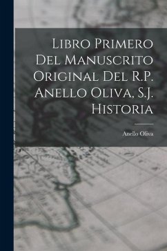 Libro Primero del Manuscrito Original del R.P. Anello Oliva, S.J. Historia - Oliva, Anello