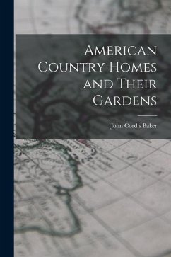 American Country Homes and Their Gardens - Baker, John Cordis