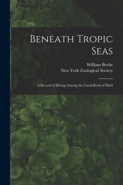 Beneath Tropic Seas; a Record of Diving Among the Coral Reefs of Haiti - Beebe, William