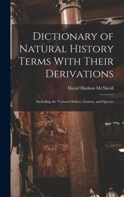 Dictionary of Natural History Terms With Their Derivations: Including the Various Orders, Genera, and Species - Mcnicoll, David Hudson