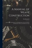 A Manual of Weave Construction: A Systematic Arrangement and Explanation of the Foundation and Derivative Weaves for Harness Looms