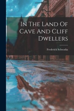 In The Land Of Cave And Cliff Dwellers - Schwatka, Frederick