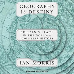 Geography Is Destiny: Britain's Place in the World: A 10,000 Year History - Morris, Ian
